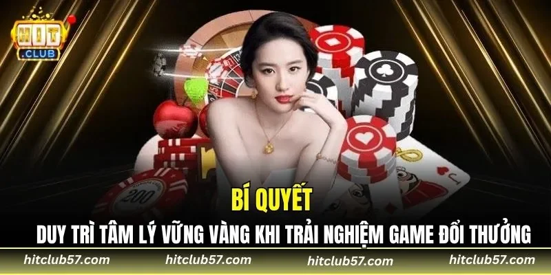 Bí quyết duy trì tâm lý vững vàng khi trải nghiệm game đổi thưởng
