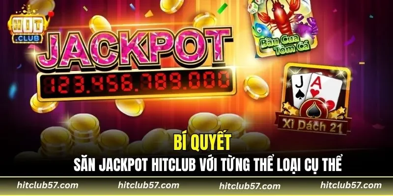 Bí quyết săn Jackpot HITCLUB với từng thể loại cụ thể