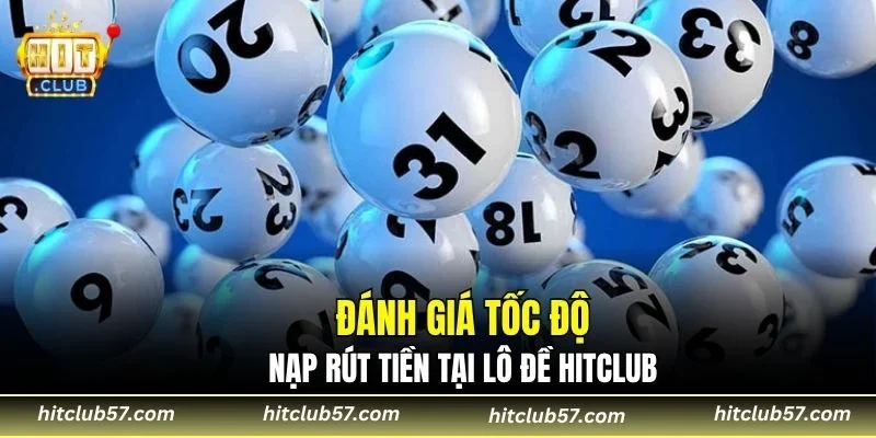 Đánh giá tốc độ nạp rút tiền tại lô đề HitClub