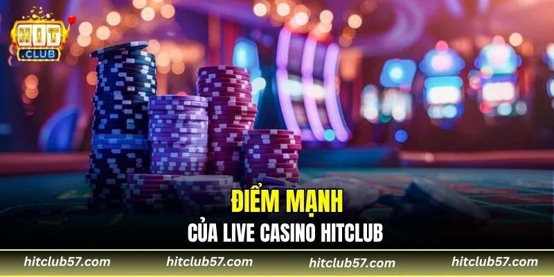 Điểm mạnh của live casino Hitclub