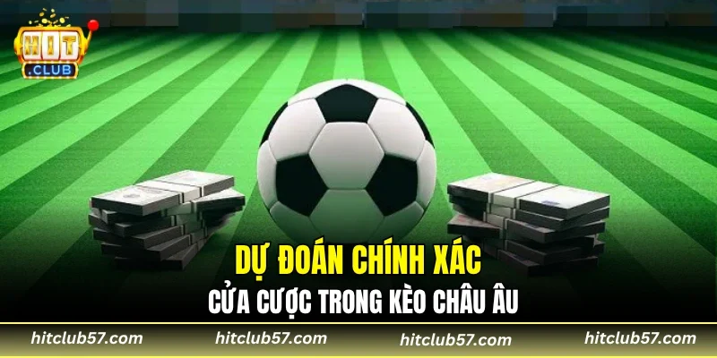 Dự đoán chính xác cửa cược trong kèo châu Âu
