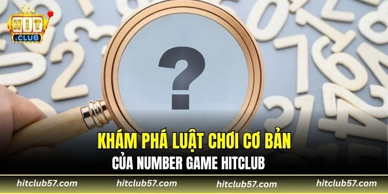 Khám phá luật chơi cơ bản của number game HitClub