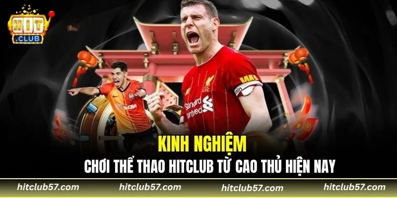 Kinh nghiệm chơi thể thao Hitclub từ cao thủ hiện nay