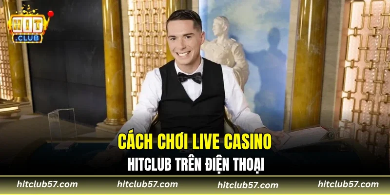 Live Casino HitClub Trên Điện Thoại