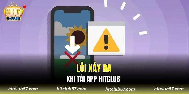 Lỗi xảy ra khi tải app Hitclub
