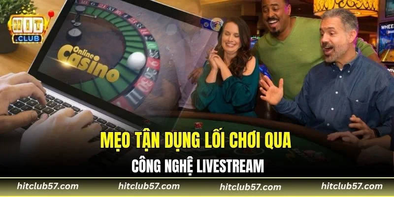 Mẹo tận dụng lối chơi qua công nghệ livestream
