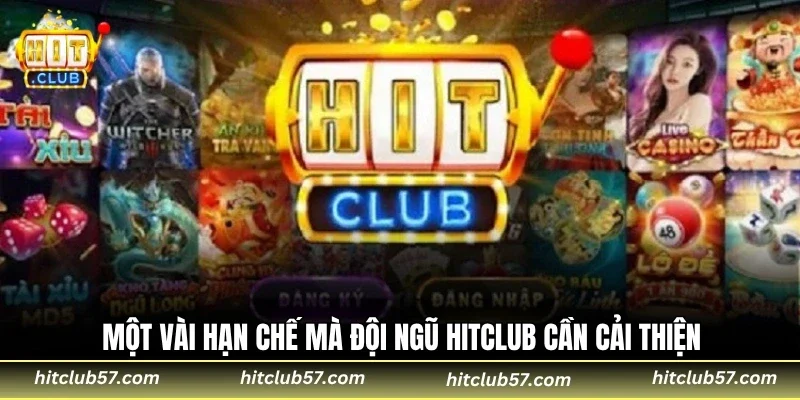 Một vài hạn chế mà đội ngũ HitClub cần cải thiện