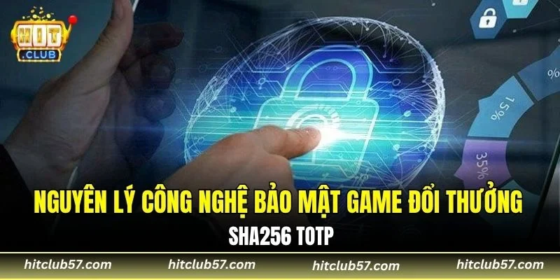 Nguyên lý trong công nghệ bảo mật game đổi thưởng SHA256 TOTP