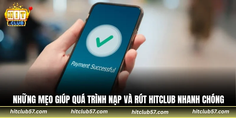 Những mẹo giúp quá trình nạp và rút HitClub nhanh chóng
