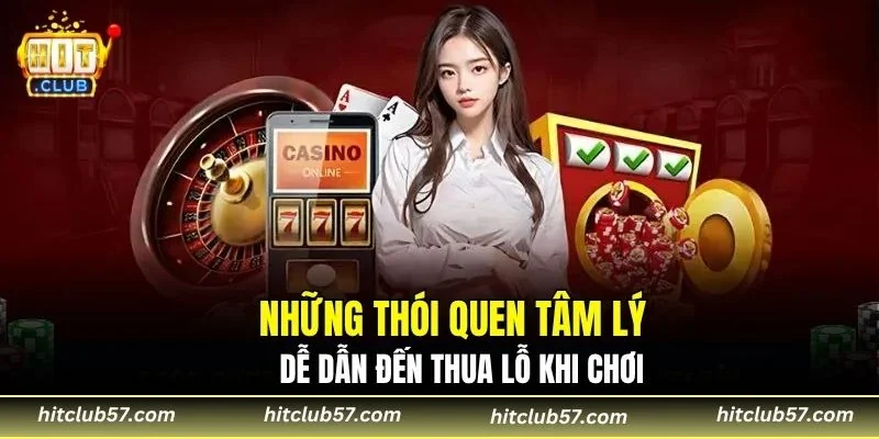 Những thói quen tâm lý dễ dẫn đến thua lỗ khi chơi