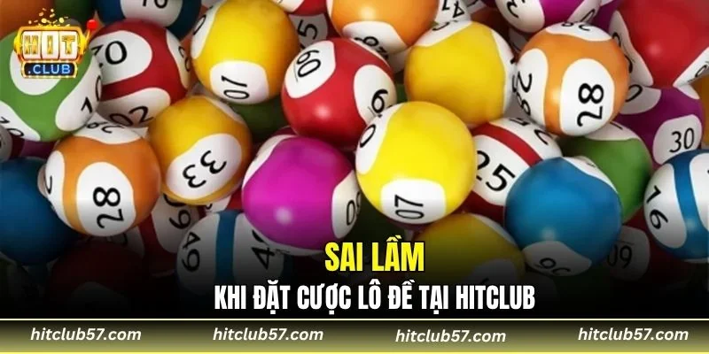 Sai lầm khi đặt cược lô đề tại HITCLUB