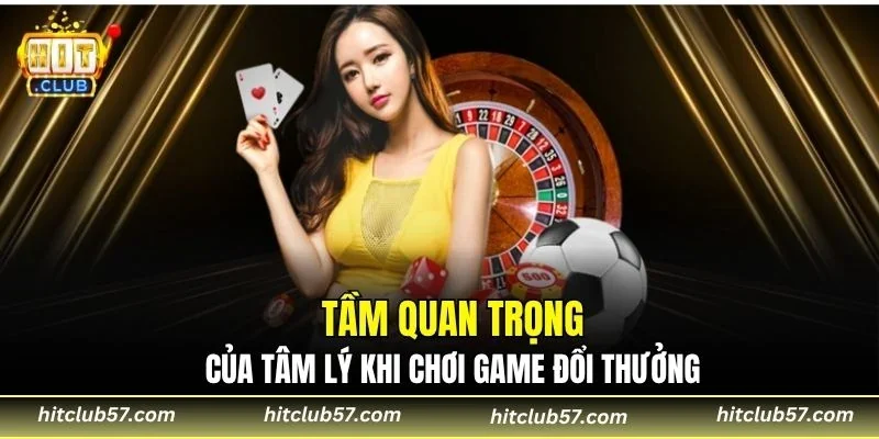 Tầm quan trọng của tâm lý khi chơi game đổi thưởng