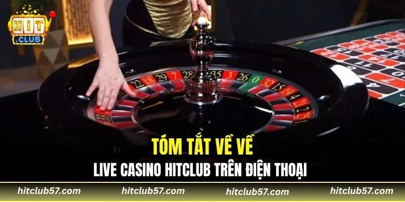Tóm tắt về về live casino HitClub trên điện thoại 