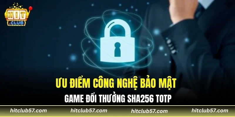 Ưu điểm công nghệ bảo mật game đổi thưởng SHA256 TOTP