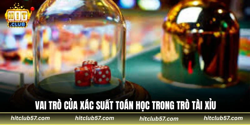 Vai trò của xác suất toán học trong trò tài xỉu